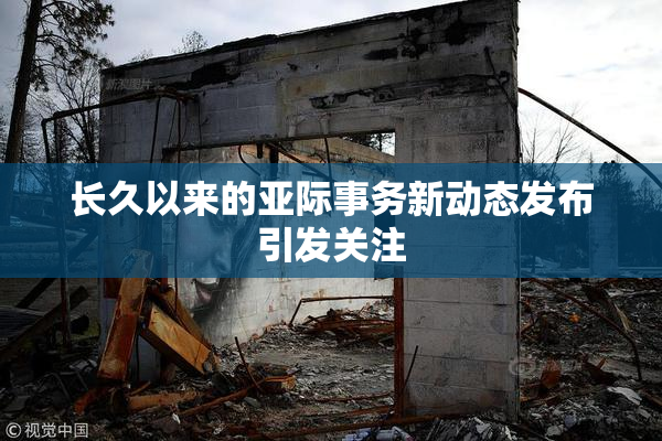 长久以来的亚际事务新动态发布引发关注