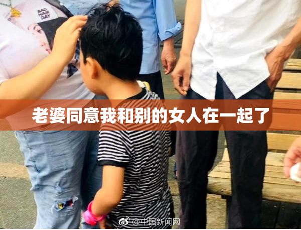 老婆同意我和别的女人在一起了