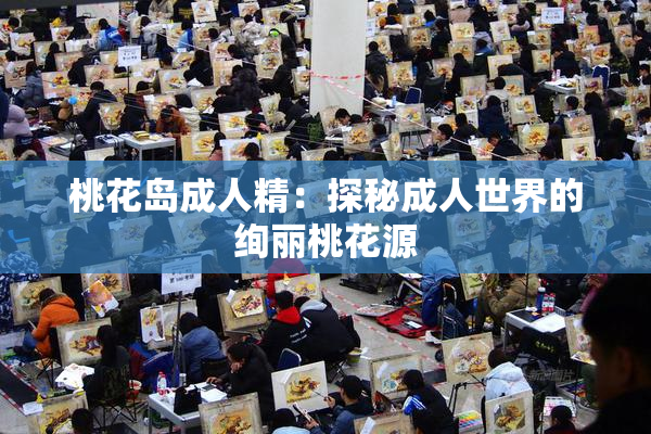 桃花岛成人精：探秘成人世界的绚丽桃花源