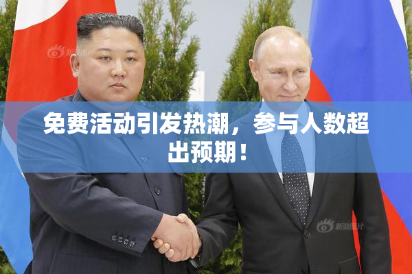 免费活动引发热潮，参与人数超出预期！