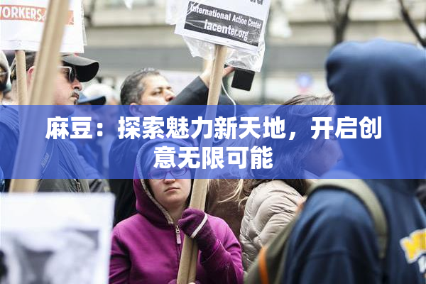 麻豆：探索魅力新天地，开启创意无限可能