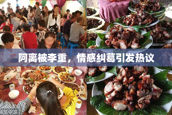 阿离被李重，情感纠葛引发热议
