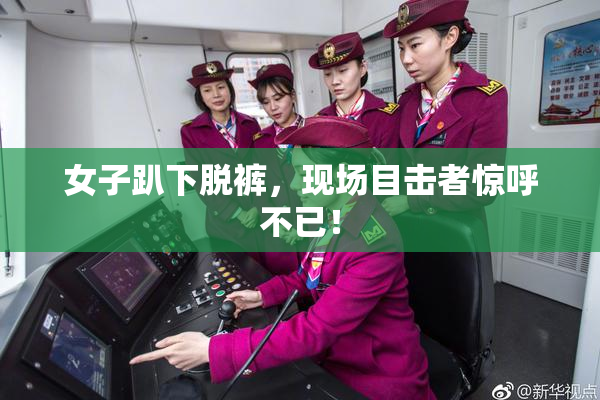 女子趴下脱裤，现场目击者惊呼不已！