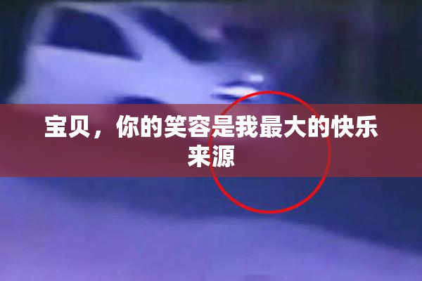 宝贝，你的笑容是我最大的快乐来源
