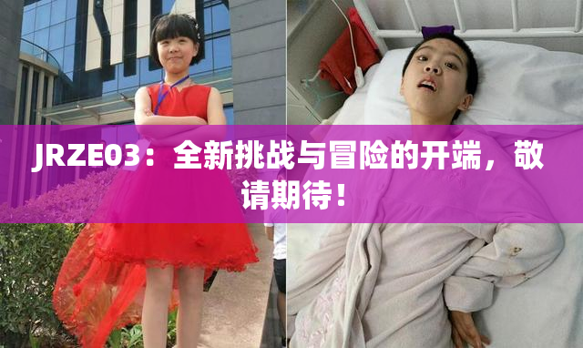 JRZE03：全新挑战与冒险的开端，敬请期待！