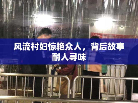 风流村妇惊艳众人，背后故事耐人寻味