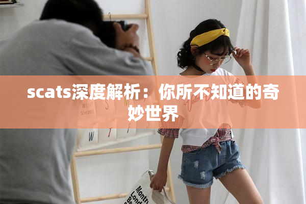 scats深度解析：你所不知道的奇妙世界