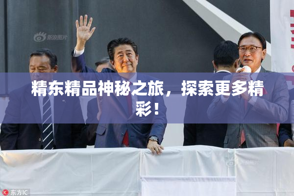 精东精品神秘之旅，探索更多精彩！