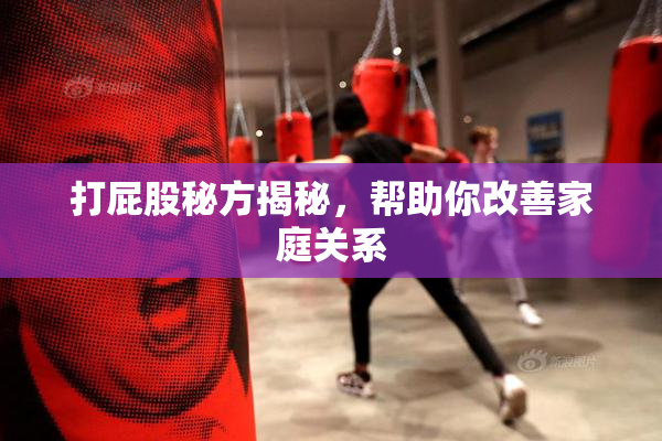 打屁股秘方揭秘，帮助你改善家庭关系