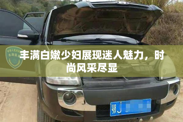 丰满白嫩少妇展现迷人魅力，时尚风采尽显
