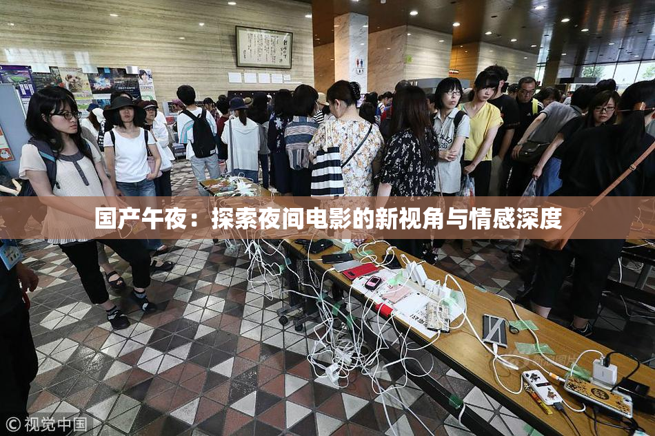 国产午夜：探索夜间电影的新视角与情感深度