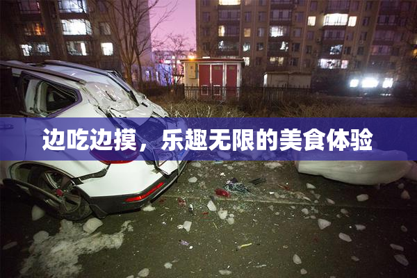 边吃边摸，乐趣无限的美食体验