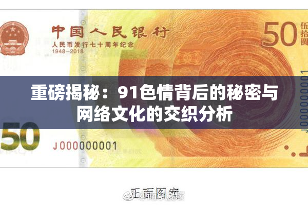 重磅揭秘：91色情背后的秘密与网络文化的交织分析