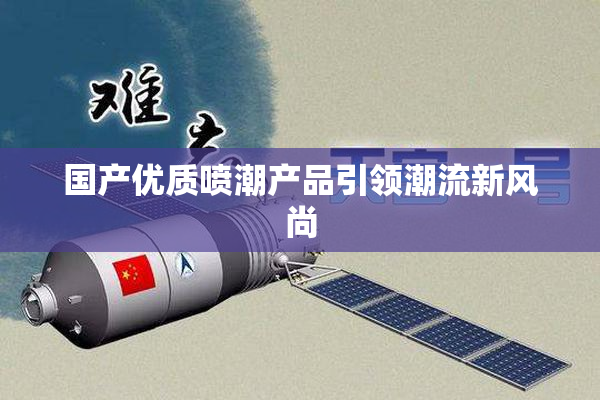 国产优质喷潮产品引领潮流新风尚