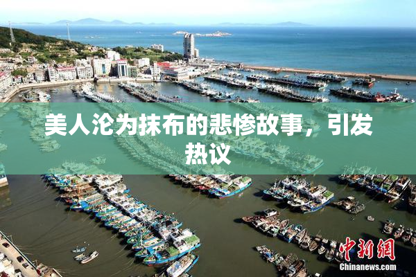 美人沦为抹布的悲惨故事，引发热议