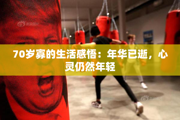 70岁寡的生活感悟：年华已逝，心灵仍然年轻