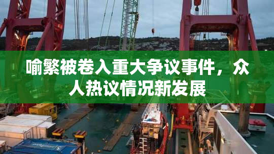 喻繁被卷入重大争议事件，众人热议情况新发展