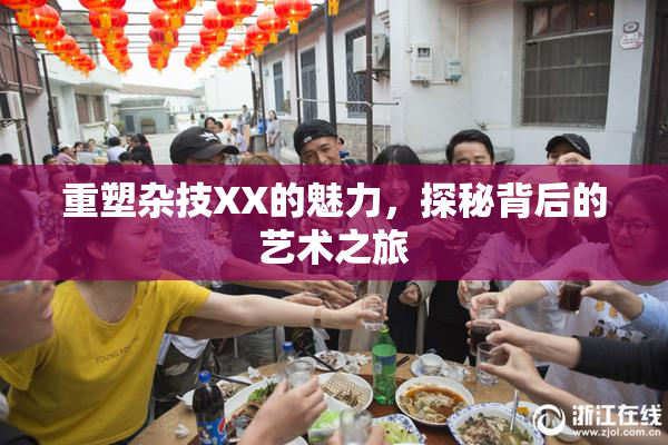 重塑杂技XX的魅力，探秘背后的艺术之旅