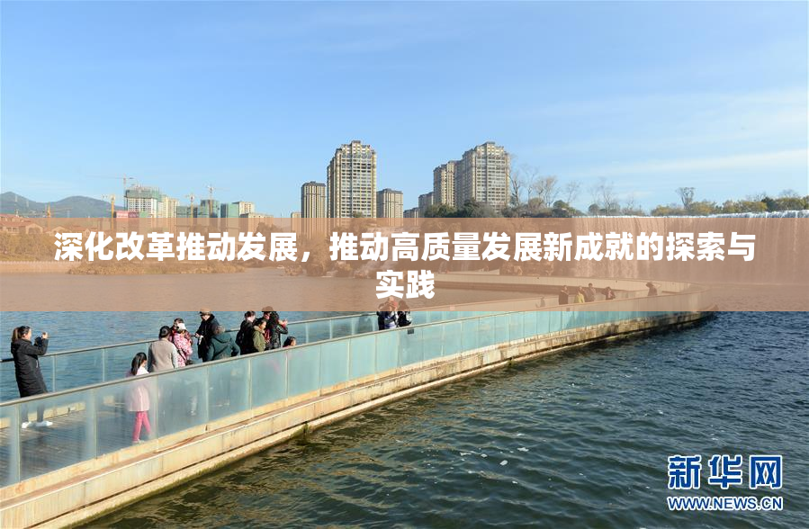 深化改革推动发展，推动高质量发展新成就的探索与实践