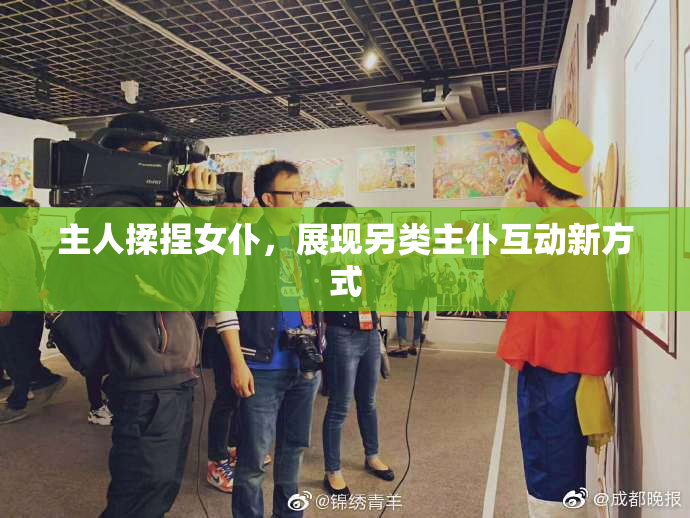 主人揉捏女仆，展现另类主仆互动新方式