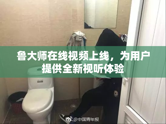 鲁大师在线视频上线，为用户提供全新视听体验