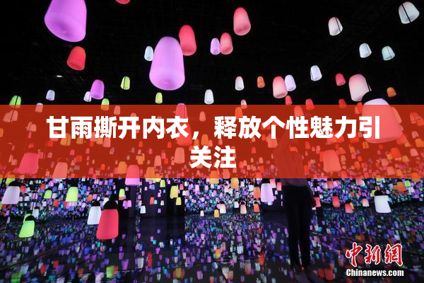 甘雨撕开内衣，释放个性魅力引关注