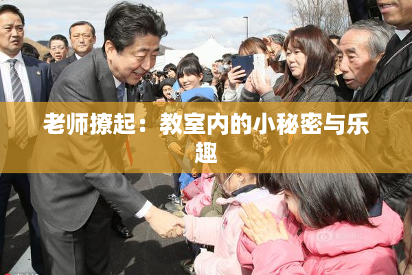 老师撩起：教室内的小秘密与乐趣