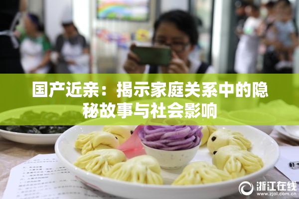 国产近亲：揭示家庭关系中的隐秘故事与社会影响