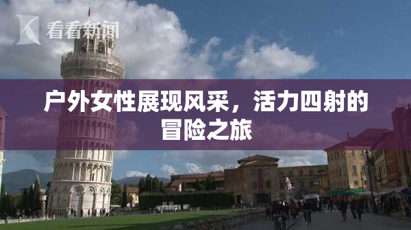 户外女性展现风采，活力四射的冒险之旅