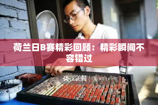 荷兰日B赛精彩回顾：精彩瞬间不容错过