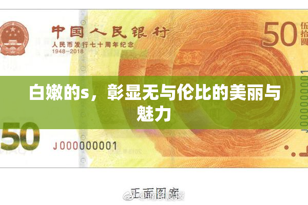 白嫩的s，彰显无与伦比的美丽与魅力