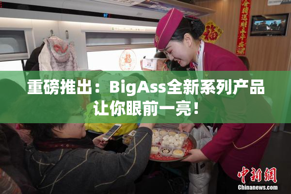 重磅推出：BigAss全新系列产品让你眼前一亮！
