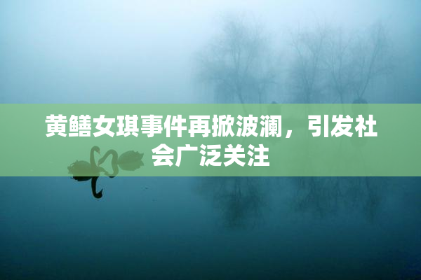 黄鳝女琪事件再掀波澜，引发社会广泛关注