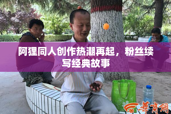 阿狸同人创作热潮再起，粉丝续写经典故事