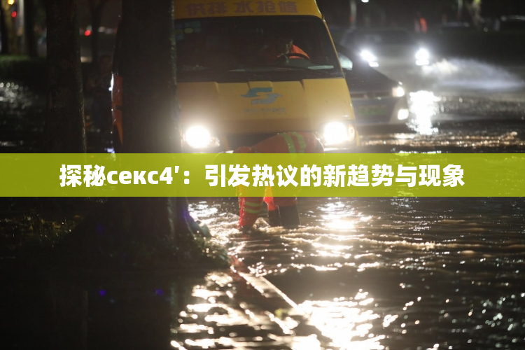 探秘секс4′：引发热议的新趋势与现象