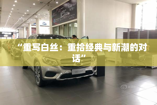 “重写白丝：重拾经典与新潮的对话”