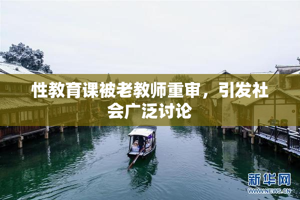 性教育课被老教师重审，引发社会广泛讨论