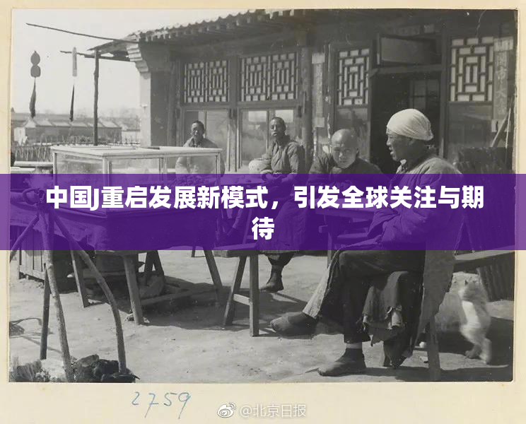 中国J重启发展新模式，引发全球关注与期待