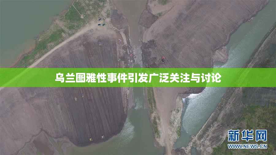 乌兰图雅性事件引发广泛关注与讨论
