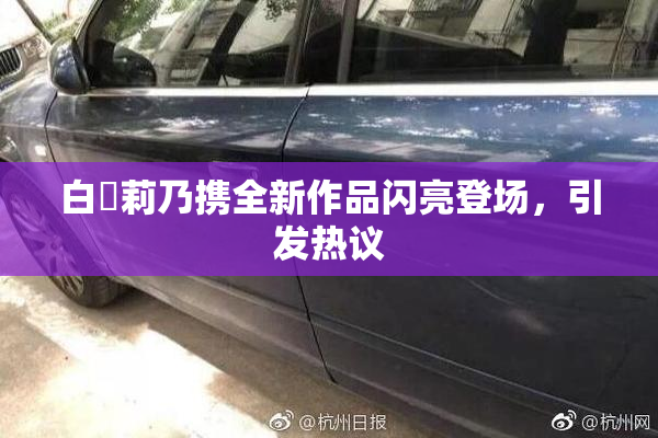 白咲莉乃携全新作品闪亮登场，引发热议