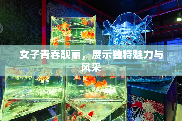 女子青春靓丽，展示独特魅力与风采