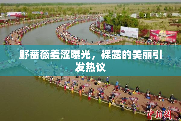 野蔷薇羞涩曝光，裸露的美丽引发热议