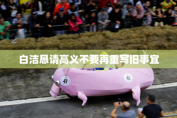 白洁恳请高义不要再重写旧事宜