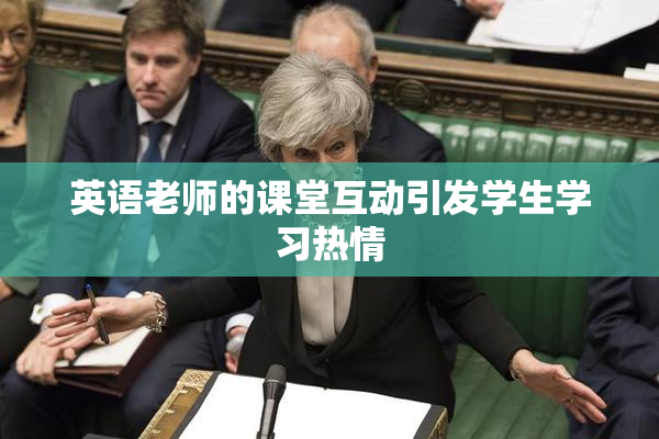 英语老师的课堂互动引发学生学习热情