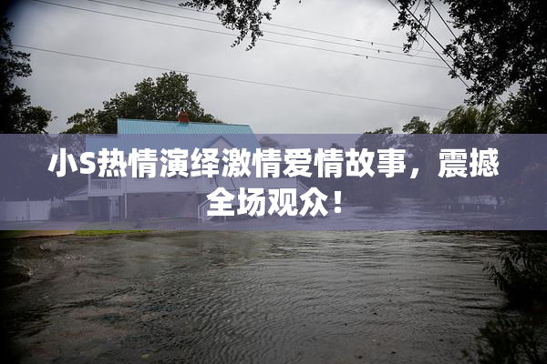 小S热情演绎激情爱情故事，震撼全场观众！