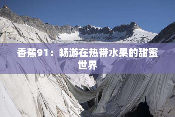 香蕉91：畅游在热带水果的甜蜜世界