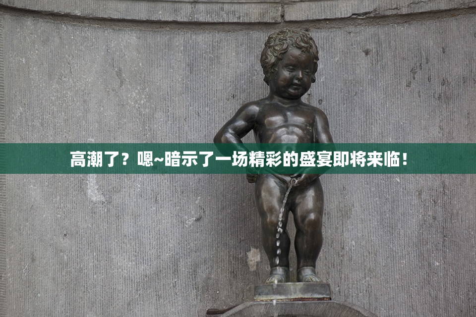 高潮了？嗯~暗示了一场精彩的盛宴即将来临！