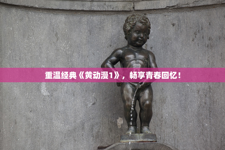 重温经典《黄动漫1》，畅享青春回忆！