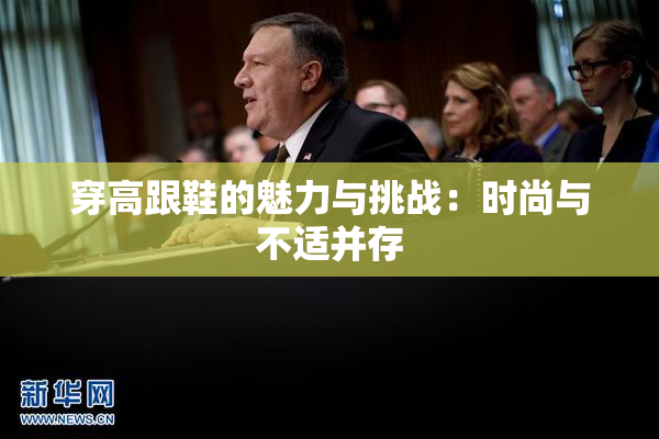 穿高跟鞋的魅力与挑战：时尚与不适并存