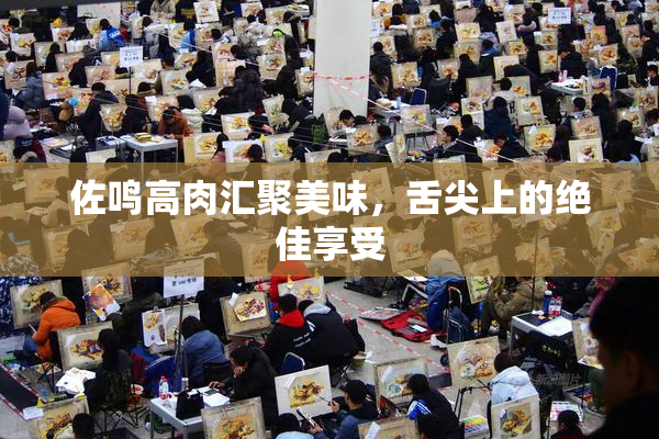 佐鸣高肉汇聚美味，舌尖上的绝佳享受